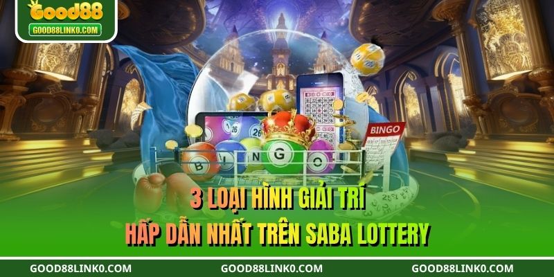 3 loại hình giải trí hấp dẫn nhất trên SABA Lottery
