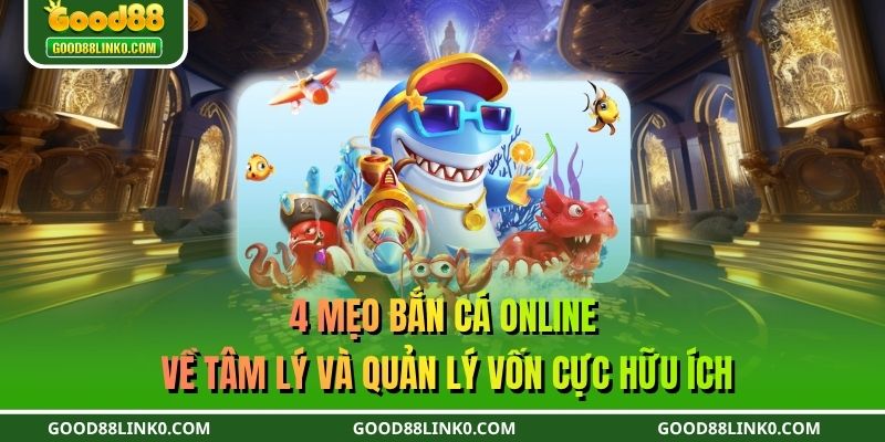 4 mẹo bắn cá online về tâm lý và quản lý vốn cực hữu ích