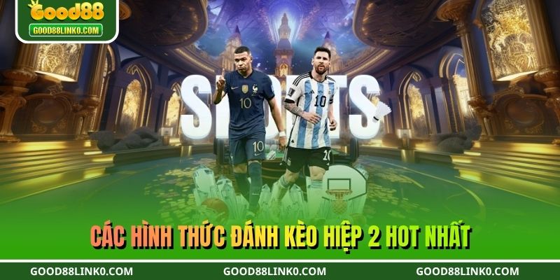 Các hình thức đánh kèo hiệp 2 hot nhất