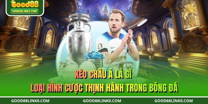 Kèo châu Á là gì - Loại hình cược thịnh hành trong bóng đá