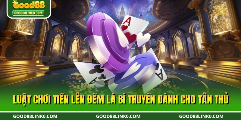 Luật chơi tiến lên đếm lá bí truyền dành cho tân thủ