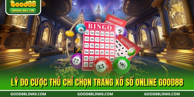 Lý do cược thủ chỉ chọn trang xổ số online Good88