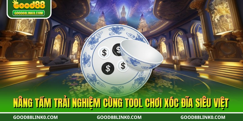 Nâng tầm trải nghiệm cùng tool chơi xóc đĩa siêu việt