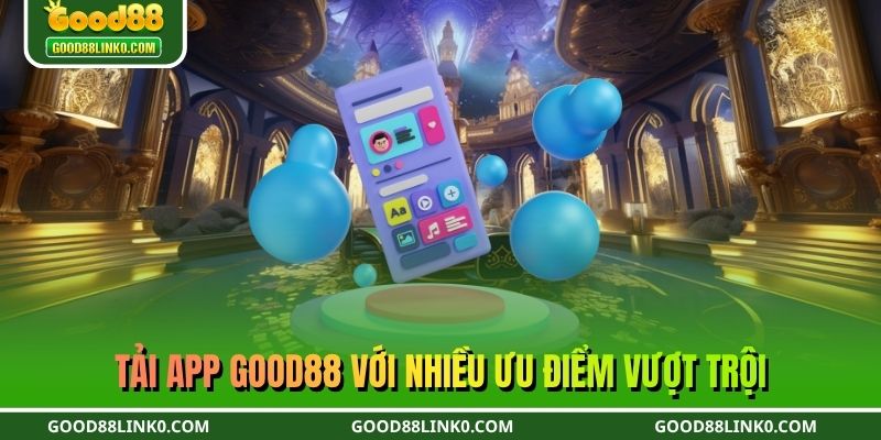 Tải app GOOD88 với nhiều ưu điểm vượt trội
