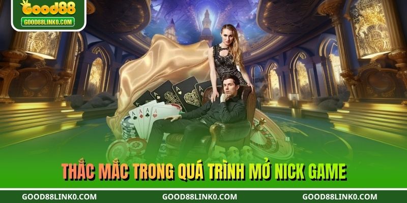 Thắc mắc trong quá trình mở nick game
