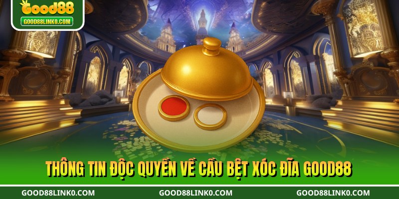 Thông tin độc quyền về cầu bệt xóc đĩa Good88
