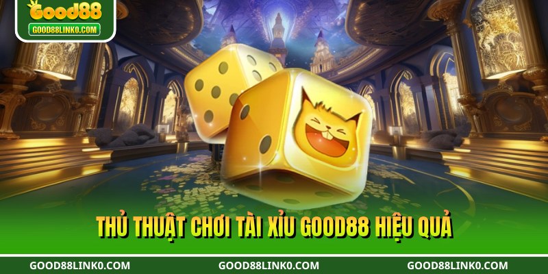 Thủ thuật chơi tài xỉu Good88 hiệu quả