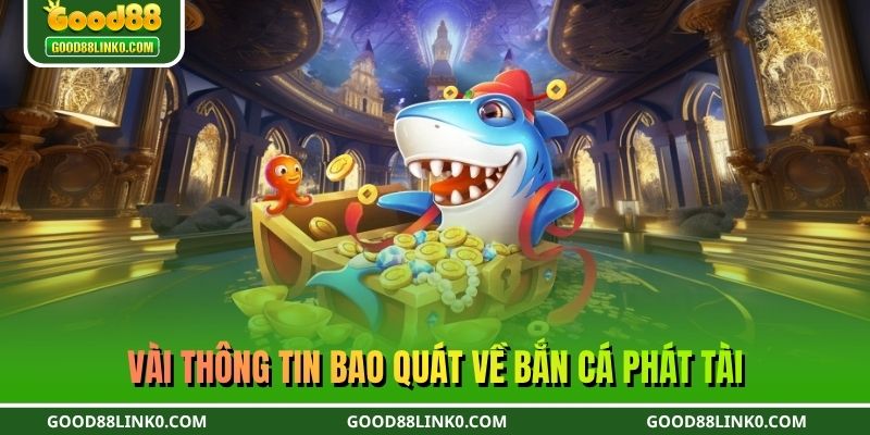 Vài thông tin bao quát về bắn cá phát tài