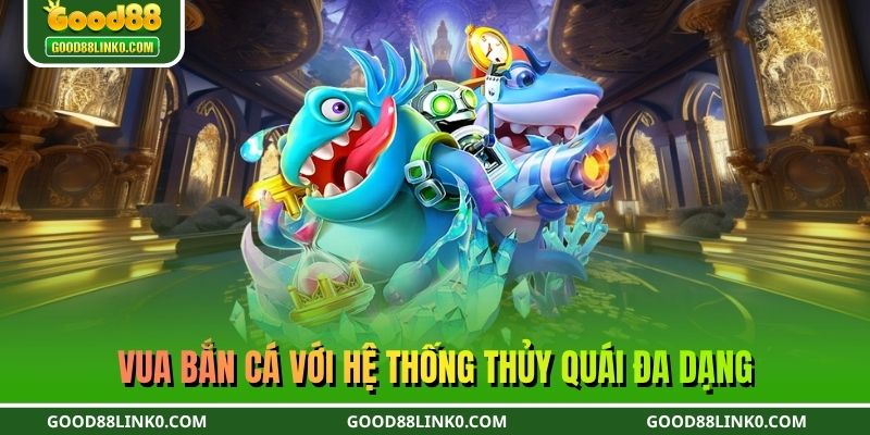 Vua bắn cá với hệ thống thủy quái đa dạng